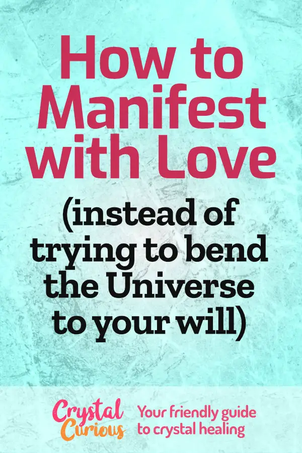 How to Manifest with Love (Instead of Trying to Bend the Universe to Your Will)